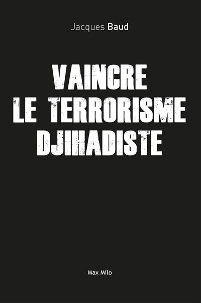 Vaincre le terrorisme djihadiste- Jacques Baud