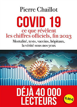 Pierre Chaillot Covid 19, ce que révèlent les chiffres officiels : Mortalité, tests, vaccins, hôpitaux, la vérité émerge